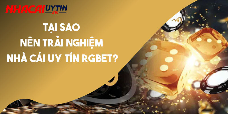 Lý do khách hàng nên tham gia đặt cược tại Rgbet